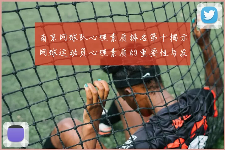 南京网球队心理素质排名第十揭示网球运动员心理素质的重要性与发展潜力