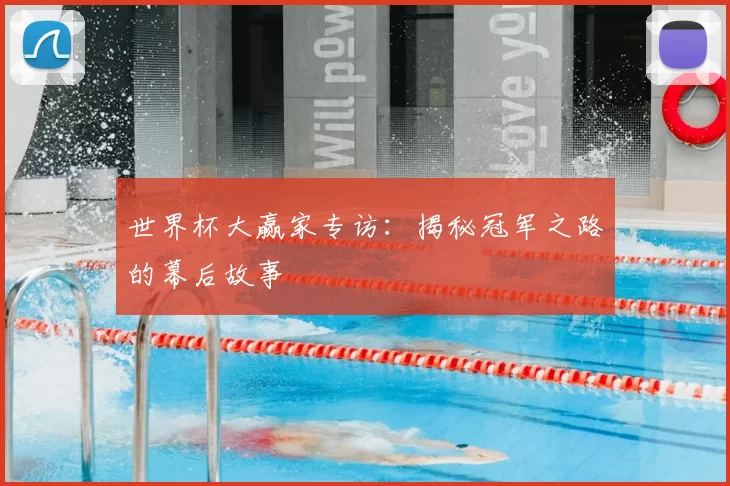 世界杯大赢家专访:揭秘冠军之路的幕后故事