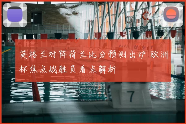 英格兰对阵荷兰比分预测出炉 欧洲杯焦点战胜负看点解析
