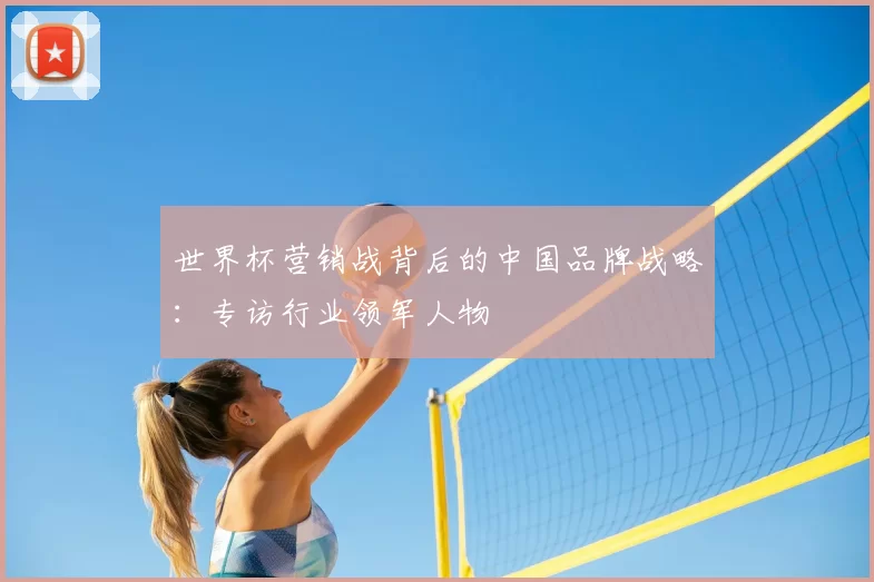 世界杯营销战背后的中国品牌战略：专访行业领军人物