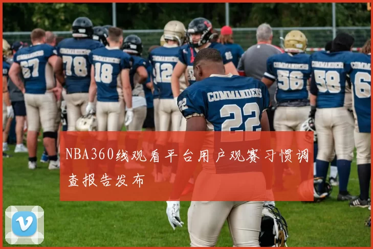 NBA360线观看平台用户观赛习惯调查报告发布