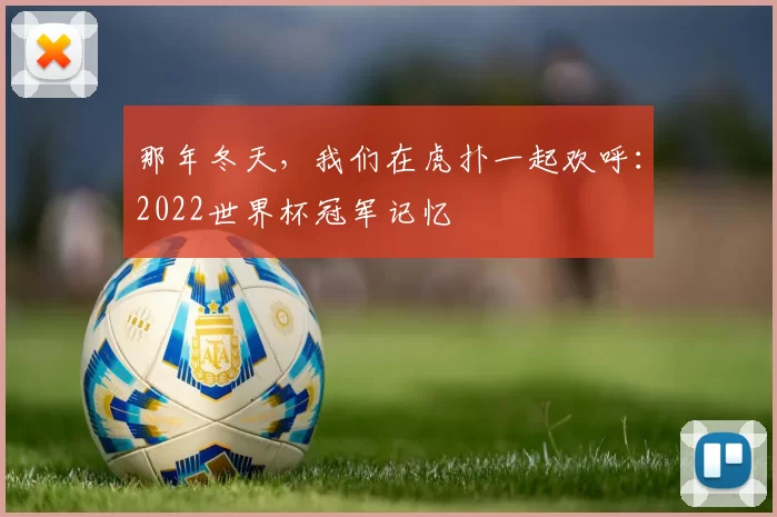 那年冬天,我们在虎扑一起欢呼:2022世界杯冠军记忆