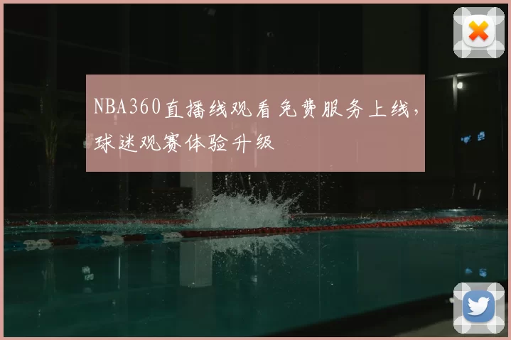 NBA360直播线观看免费服务上线,球迷观赛体验升级