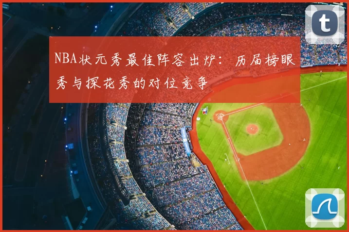NBA状元秀最佳阵容出炉:历届榜眼秀与探花秀的对位竞争