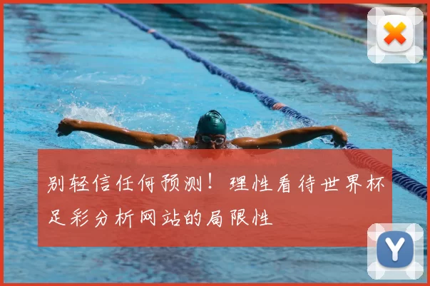别轻信任何预测！理性看待世界杯足彩分析网站的局限性