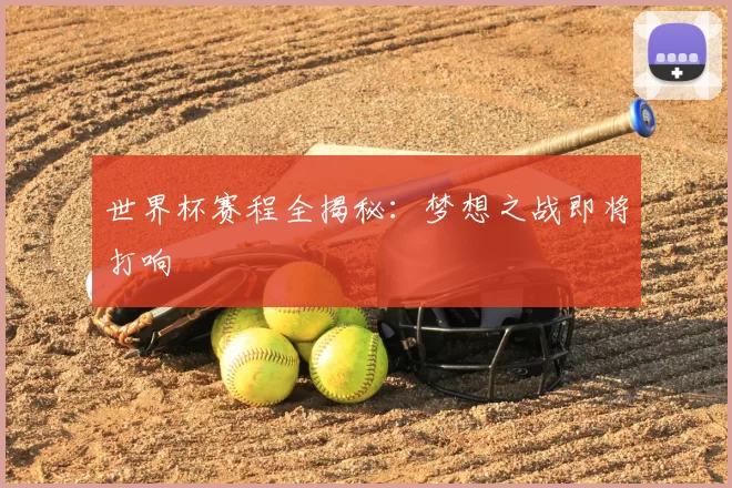 世界杯赛程全揭秘:梦想之战即将打响