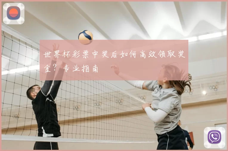 世界杯彩票中奖后如何高效领取奖金?专业指南