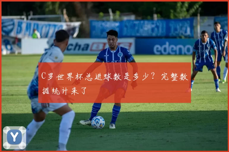 C罗世界杯总进球数是多少?完整数据统计来了