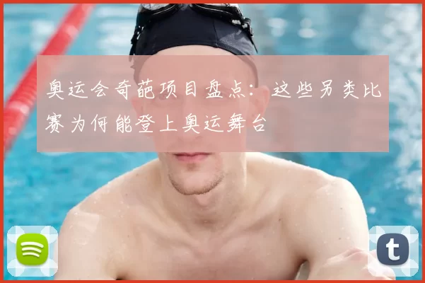 奥运会奇葩项目盘点:这些另类比赛为何能登上奥运舞台